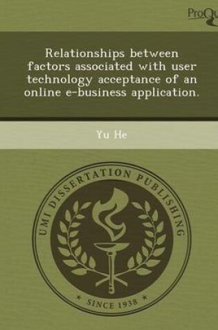 Cover of Relationships Between Factors Associated with User Technology Acceptance of an Online E-Business Application