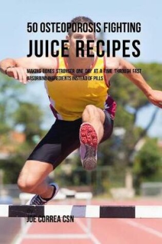 Cover of 50 Osteoporosis Fighting Juice Recipes