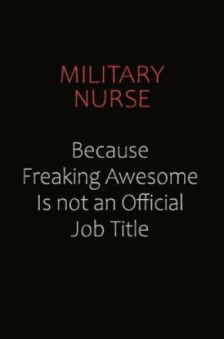 Cover of military nurse Because Freaking Awesome Is Not An Official job Title
