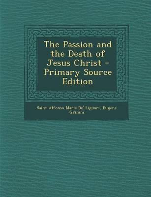 Book cover for The Passion and the Death of Jesus Christ - Primary Source Edition