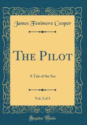 Book cover for The Pilot, Vol. 3 of 3: A Tale of the Sea (Classic Reprint)