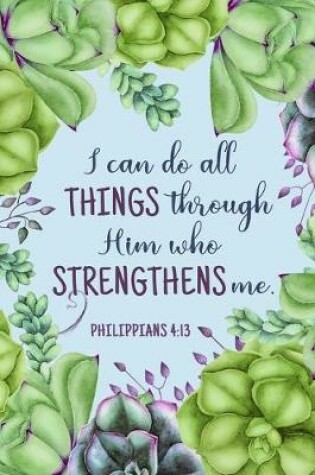 Cover of I Can Do All Things Through Him Who Strengthens Me - Philippians 4