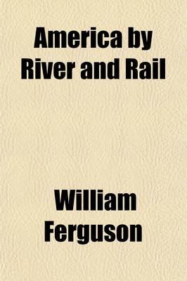 Book cover for America by River and Rail; Or, Notes by the Way on the New World and Its People. Or, Notes by the Way on the New World and Its People