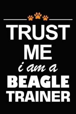 Cover of Trust Me I Am A Beagle Trainer