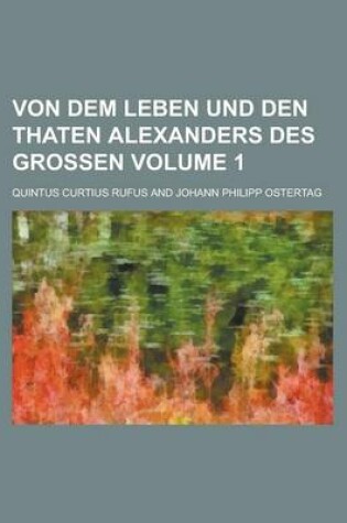 Cover of Von Dem Leben Und Den Thaten Alexanders Des Grossen Volume 1