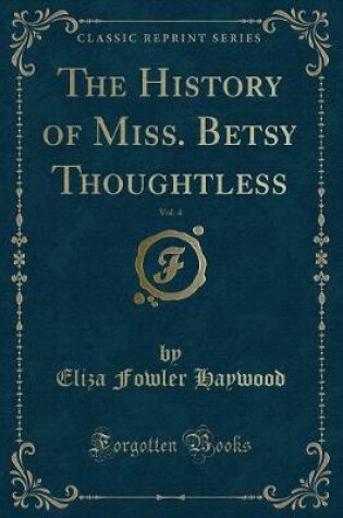 Cover of The History of Miss. Betsy Thoughtless, Vol. 4 (Classic Reprint)