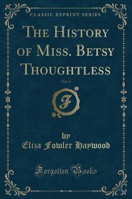 Book cover for The History of Miss. Betsy Thoughtless, Vol. 4 (Classic Reprint)