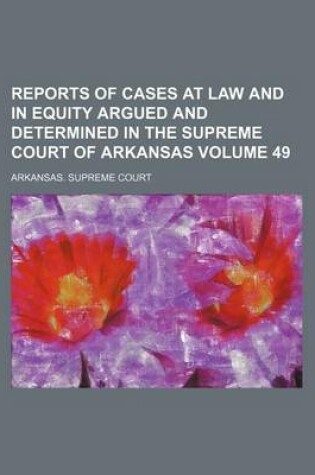 Cover of Reports of Cases at Law and in Equity Argued and Determined in the Supreme Court of Arkansas Volume 49