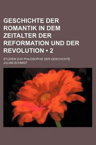 Cover of Geschichte Der Romantik in Dem Zeitalter Der Reformation Und Der Revolution (2 ); Studien Zur Philosophie Der Geschichte