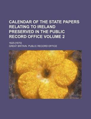 Book cover for Calendar of the State Papers Relating to Ireland Preserved in the Public Record Office Volume 2; 1625-[1670]