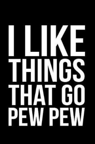 Cover of I Like Things That Go Pew Pew