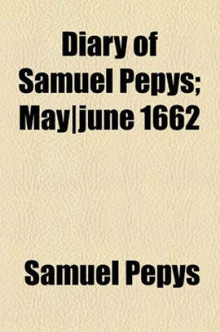 Cover of Diary of Samuel Pepys; May-June 1662