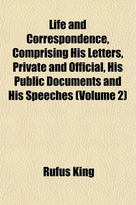 Book cover for Life and Correspondence, Comprising His Letters, Private and Official, His Public Documents and His Speeches (Volume 2)