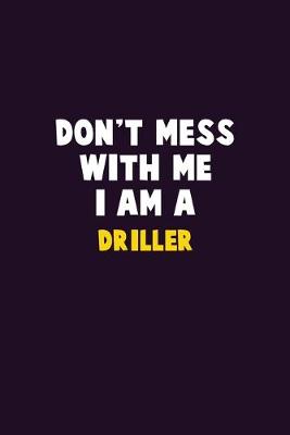 Book cover for Don't Mess With Me, I Am A Driller