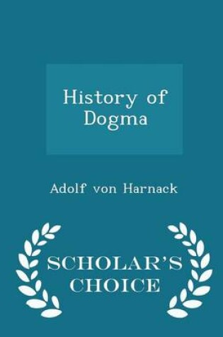 Cover of History of Dogma - Scholar's Choice Edition