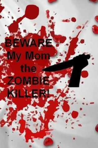 Cover of Beware My Mom the Zombie Killer!