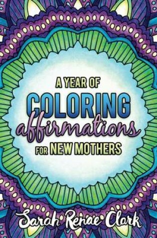 Cover of A Year of Coloring Affirmations for New Mothers: Adult Coloring Book