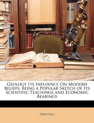 Book cover for Geology Its Influence on Modern Beliefs, Being a Popular Sketch of Its Scientific Teachings and Economic Bearings