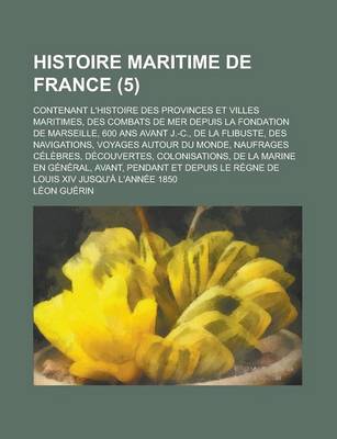 Book cover for Histoire Maritime de France; Contenant L'Histoire Des Provinces Et Villes Maritimes, Des Combats de Mer Depuis La Fondation de Marseille, 600 ANS Avan