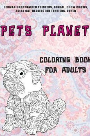 Cover of Pets Planet - Coloring Book for adults - German Shorthaired Pointers, Bengal, Chow Chows, Asian cat, Bedlington Terriers, other