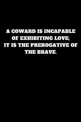 Book cover for A Coward Is Incapable of Exhibiting Love; It Is the Prerogative of the Brave.