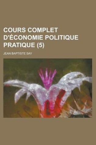 Cover of Cours Complet D'Economie Politique Pratique (5)