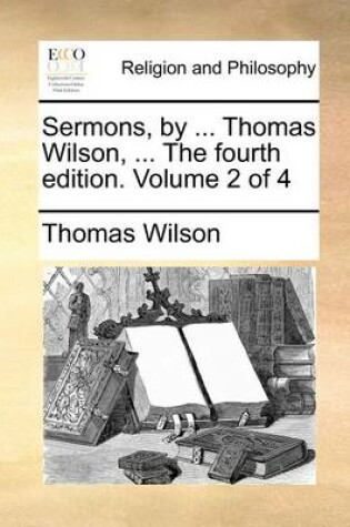 Cover of Sermons, by ... Thomas Wilson, ... the Fourth Edition. Volume 2 of 4
