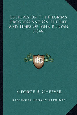 Book cover for Lectures on the Pilgrim's Progress and on the Life and Timeslectures on the Pilgrim's Progress and on the Life and Times of John Bunyan (1846) of John Bunyan (1846)