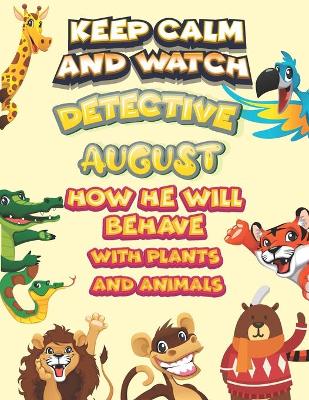 Book cover for keep calm and watch detective August how he will behave with plant and animals