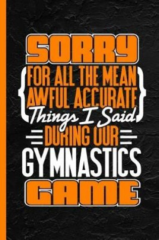 Cover of Sorry for All the Mean Awful Accurate Things I Said During Our Gymnastics Game