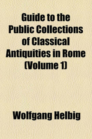 Cover of Guide to the Public Collections of Classical Antiquities in Rome (Volume 1)