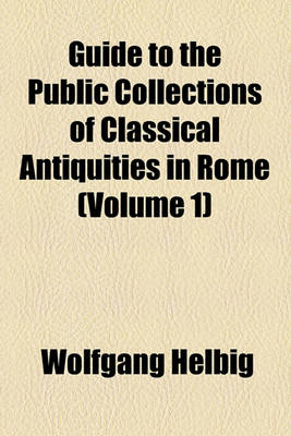 Book cover for Guide to the Public Collections of Classical Antiquities in Rome (Volume 1)