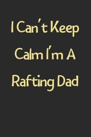 Cover of I Can't Keep Calm I'm A Rafting Dad