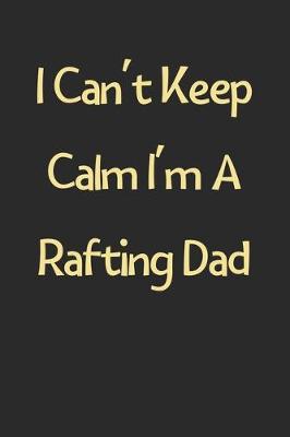 Book cover for I Can't Keep Calm I'm A Rafting Dad