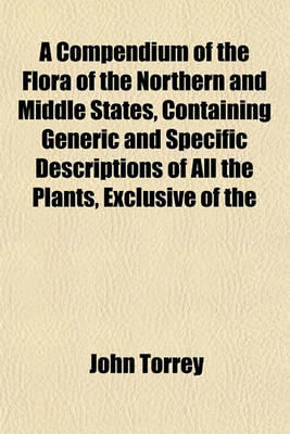 Book cover for A Compendium of the Flora of the Northern and Middle States, Containing Generic and Specific Descriptions of All the Plants, Exclusive of the
