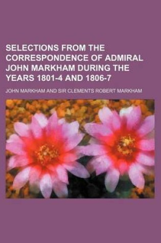 Cover of Selections from the Correspondence of Admiral John Markham During the Years 1801-4 and 1806-7