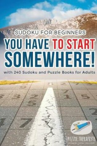 Cover of You Have to Start Somewhere! Sudoku for Beginners with 240 Sudoku and Puzzle Books for Adults