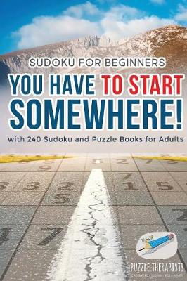 Book cover for You Have to Start Somewhere! Sudoku for Beginners with 240 Sudoku and Puzzle Books for Adults