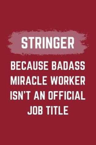 Cover of Stringer Because Badass Miracle Worker Isn't An Official Job Title