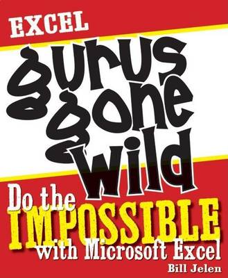 Book cover for Excel Gurus Gone Wild: Do the Impossible with Microsoft Excel