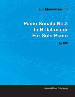 Book cover for Piano Sonata No.3 In B-flat Major By Felix Mendelssohn For Solo Piano Op.106