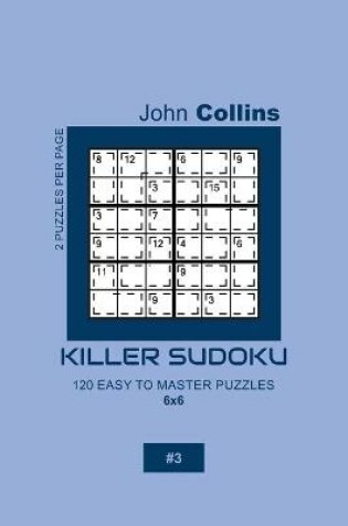 Cover of Killer Sudoku - 120 Easy To Master Puzzles 6x6 - 3