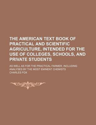 Book cover for The American Text Book of Practical and Scientific Agriculture, Intended for the Use of Colleges, Schools, and Private Students; As Well as for the Practical Farmer. Including Analyses by the Most Eminent Chemists