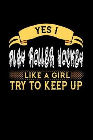 Cover of Yes I Play Roller Hockey Like a Girl Try to Keep Up