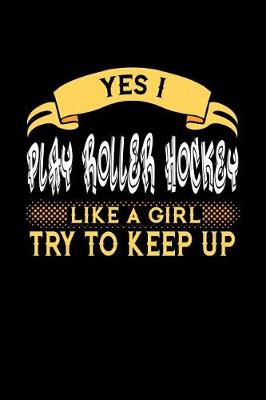 Book cover for Yes I Play Roller Hockey Like a Girl Try to Keep Up