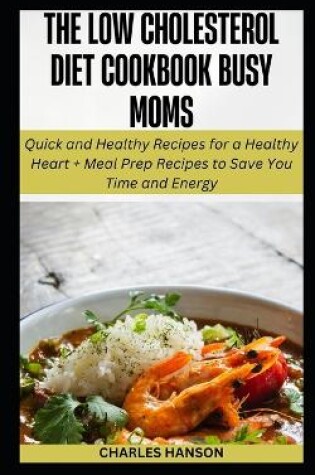 Cover of The Low Cholesterol Diet Cookbook For Busy Moms