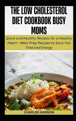 Book cover for The Low Cholesterol Diet Cookbook For Busy Moms