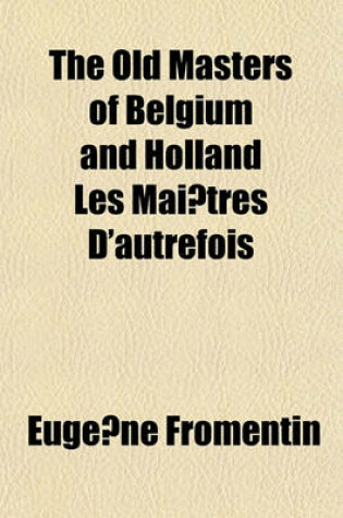 Cover of The Old Masters of Belgium and Holland Les Mai Tres D'Autrefois