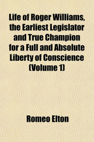 Cover of Life of Roger Williams, the Earliest Legislator and True Champion for a Full and Absolute Liberty of Conscience (Volume 1)