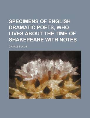 Book cover for Specimens of English Dramatic Poets, Who Lives about the Time of Shakepeare with Notes